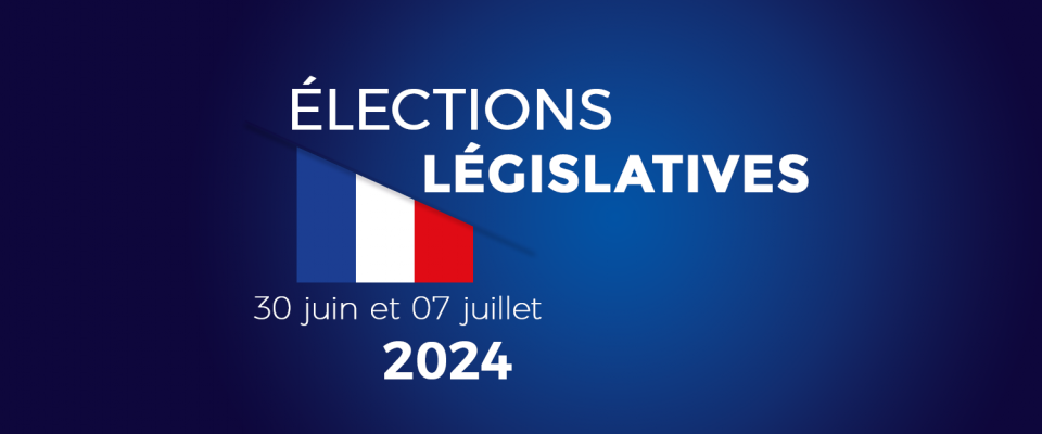 Élections Législatives des 30 juin et 7 juillet 2024 : Information importantes